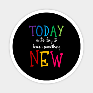 'Today Is The Day To Learn Something New' Education Shirt Magnet